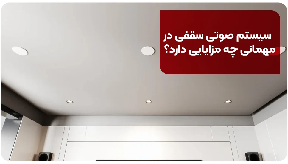 سیستم صوتی سقفی در مهمانی چه مزایایی دارد؟